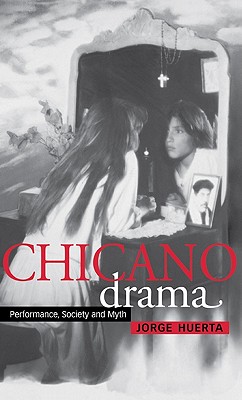 Chicano Drama: Performance, Society and Myth - Huerta, Jorge