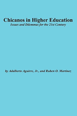 Chicanos in Higher Education: Issues and Dilemmas for the 21st Century - Aguirre, Adalberto, and Ruben, Martinez O