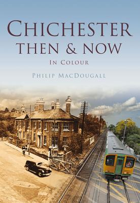 Chichester Then & Now - MacDougall, Philip