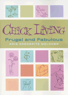 Chick Living: Frugal and Fabulous - Melcher, Kris Koederitz