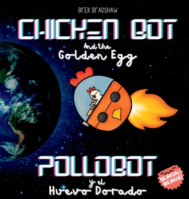 Chicken Bot and the Golden Egg - Pollobot y el Huevo Dorado - Bradshaw, Brek, and Flores, David (Translated by)