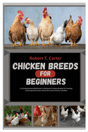 Chicken Breeds for Beginners: A Comprehensive Reference to Backyard Chicken Breeds for Novices, Featuring Illustrated Instructions and Chicken Varieties