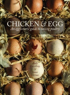 Chicken & Egg: An Egg-Centric Guide to Raising Poultry