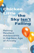 Chicken Little the Sky Isn't Falling: Raising Resilient Adolescents in the New Age of Anxiety