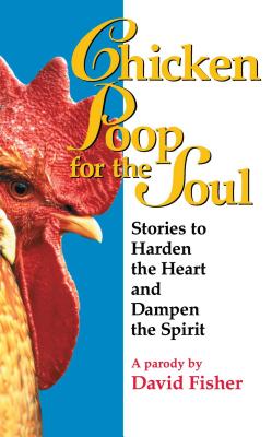 Chicken Poop for the Soul: Stories to Harden the Heart and Dampen the Spirit - Fisher, David