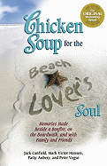 Chicken Soup for the Beach Lover's Soul: Memories Made Beside a Bonfire, on the Boardwalk, and with Family and Friends in the Summer Sun - Canfield, Jack, and Hansen, Mark Victor, and Aubery, Patty