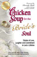 Chicken Soup for the Bride's Soul: Stories of Love, Laughter and Commitment to Last a Lifetime
