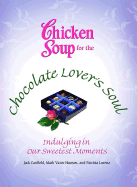 Chicken Soup for the Chocolate Lover's Soul: Indulging in Our Sweetest Moments