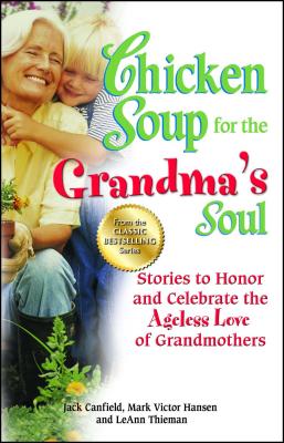 Chicken Soup for the Grandma's Soul: Stories to Honor and Celebrate the Ageless Love of Grandmothers - Canfield, Jack, and Hansen, Mark Victor, and Thieman, Leann