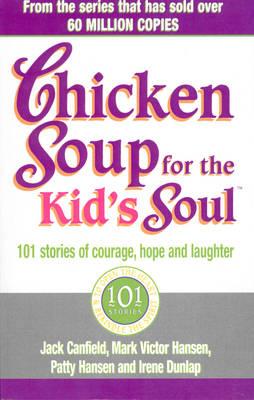 Chicken Soup For The Kids Soul: 101 Stories of Courage, Hope and Laughter - Dunlap, Irene, and Canfield, Jack, and Hansen, Mark Victor