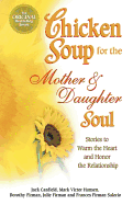 Chicken Soup for the Mother and Daughter Soul: Stories to Warm the Heart and Inspire the Spirit