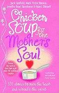 Chicken Soup For The Mother's Soul: 101 Stories to Open the Hearts and Rekindle the Spirits of Mothers