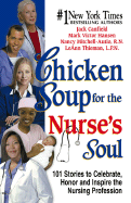 Chicken Soup for the Nurse's Soul: 101 Stories to Celebrate, Honor and Inspire the Nursing Profession