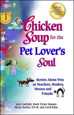 Chicken Soup for the Pet Lover's Soul: Stories about Pets as Teachers, Healers, Heroes and Friends - Canfield, Jack, and Hansen, Mark Victor, and Kline, Carol