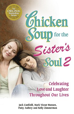 Chicken Soup for the Sister's Soul 2: Celebrating Love and Laughter Throughout Our Lives - Canfield, Jack, and Hansen, Mark Victor, and Aubery, Patty