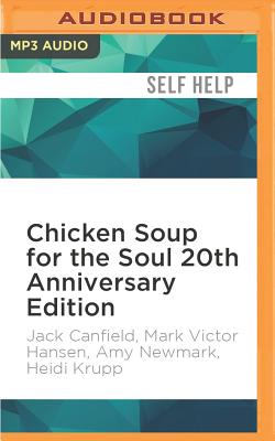 Chicken Soup for the Soul 20th Anniversary Edition: All Your Favorite Original Stories Plus 20 Bonus Stories for the Next 20 Years - Canfield, Jack, and Hansen, Mark Victor (Read by), and Newmark, Amy (Read by)