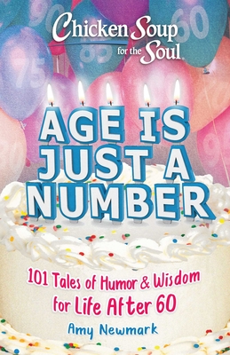 Chicken Soup for the Soul: Age Is Just a Number: 101 Stories of Humor & Wisdom for Life After 60 - Newmark, Amy