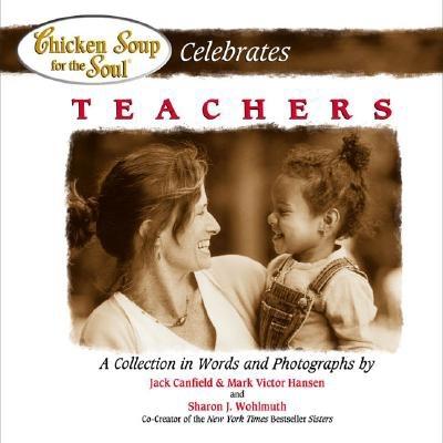 Chicken Soup for the Soul Celebrates Teachers - Canfield, Jack, and Hansen, Mark Victor, and Wohlmuth, Sharon J