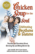Chicken Soup for the Soul Celebrating Brothers and Sisters: Funnies and Favorites about Growing Up and Being Grown Up