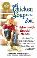Chicken Soup for the Soul: Children with Special Needs: Stories of Love and Understanding for Those Who Care for Children with Disabilities