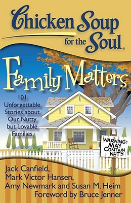 Chicken Soup for the Soul: Family Matters: 101 Unforgettable Stories about Our Nutty But Lovable Families - Canfield, Jack, and Hansen, Mark Victor, and Newmark, Amy
