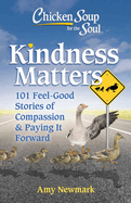 Chicken Soup for the Soul: Kindness Matters: 101 Feel-Good Stories of Compassion & Paying It Forward