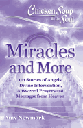 Chicken Soup for the Soul: Miracles and More: 101 Stories of Angels, Divine Intervention, Answered Prayers and Messages from Heaven