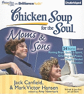 Chicken Soup for the Soul: Moms & Sons: 34 Stories about Raising Boys, Being a Sport, Grieving and Peace, and Single-Minded Devotion