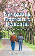 Chicken Soup for the Soul: Navigating Eldercare & Dementia: 101 Stories for Family Caregivers