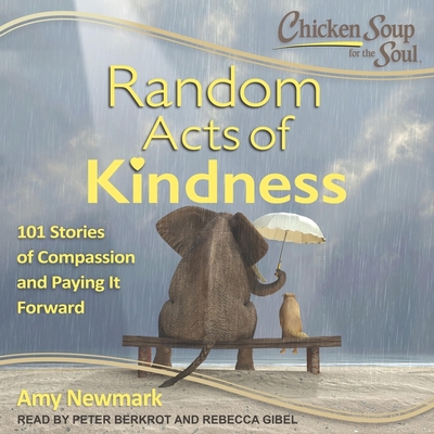 Chicken Soup for the Soul: Random Acts of Kindness: 101 Stories of Compassion and Paying It Forward - Berkrot, Peter (Read by), and Gibel, Rebecca (Read by), and Newmark, Amy