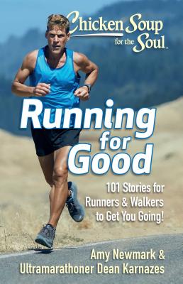 Chicken Soup for the Soul: Running for Good: 101 Stories for Runners & Walkers to Get You Moving - Newmark, Amy, and Karnazes, Dean