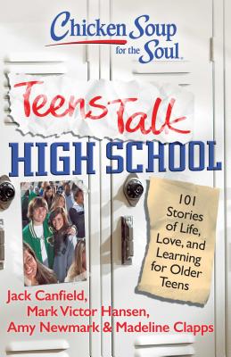 Chicken Soup for the Soul: Teens Talk High School: 101 Stories of Life, Love, and Learning for Older Teens - Canfield, Jack, and Hansen, Mark Victor, and Newmark, Amy