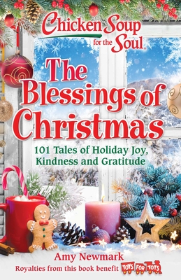 Chicken Soup for the Soul: The Blessings of Christmas: 101 Tales of Holiday Joy, Kindness and Gratitude - Newmark, Amy
