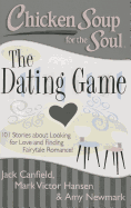 Chicken Soup for the Soul: The Dating Game: 101 Stories about Looking for Love and Finding Fairytale Romance!