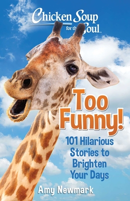 Chicken Soup for the Soul: Too Funny!: 101 Hilarious Stories to Brighten Your Days - Newmark, Amy