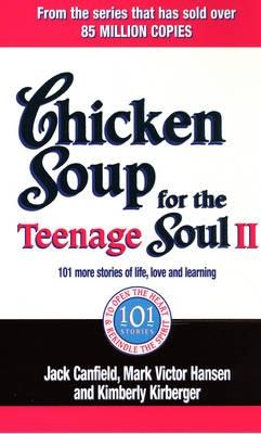 Chicken Soup For The Teenage Soul II: 101 more stories of life, love and learning - Canfield, Jack, and Kirberger, Kimberley, and Hansen, Mark Victor