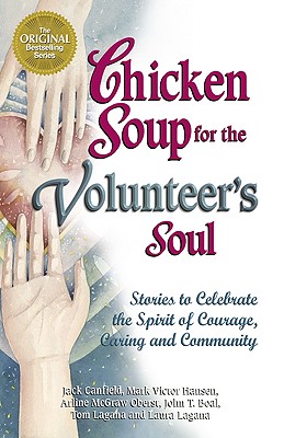 Chicken Soup for the Volunteer's Soul: Stories to Celebrate the Spirit of Courage, Caring and Community - Canfield, Jack, and Hansen, Mark Victor, and Oberst, Arline McGraw