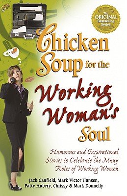 Chicken Soup for the Working Woman's Soul: Humorous and Inspirational Stories to Celebrate the Many Roles of Working Women - Canfield, Jack, and Hansen, Mark Victor, and Aubery, Patty