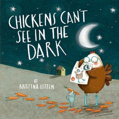 Chickens Can't See in the Dark - Litten, Kristyna
