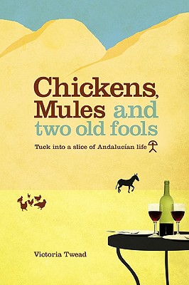 Chickens, Mules and Two Old Fools: Tuck Into a Slice of Andaluc an Life - Twead, Victoria