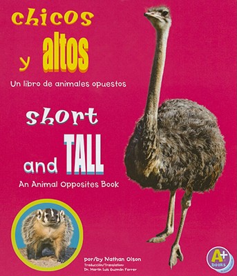 Chicos y Altos/Short and Tall: Un Libro de Animales Opuestos/An Animal Opposites Book - Olson, Nathan