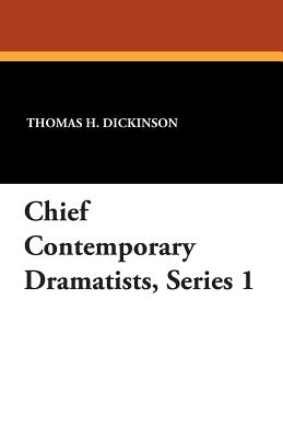 Chief Contemporary Dramatists, Series 1 - Dickinson, Thomas H (Editor)