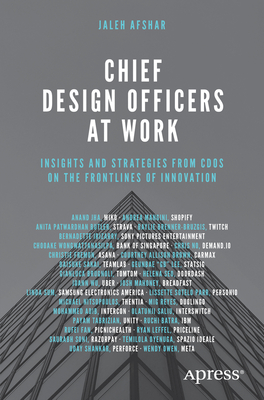 Chief Design Officers at Work: Insights and Strategies from CDOs on the Frontlines of Innovation - Afshar, Jaleh