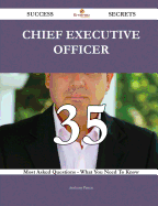 Chief Executive Officer 35 Success Secrets - 35 Most Asked Questions on Chief Executive Officer - What You Need to Know