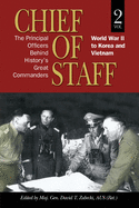 Chief of Staff, Vol. 2: The Principal Officers Behind History's Great Commanders, World War II to Korea and Vietnam Volume 2