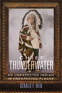 Chief Thunderwater: An Unexpected Indian in Unexpected Places