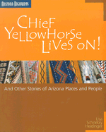 Chief Yellow Horse Lives On!: And Other Stories of Arizona Places and People