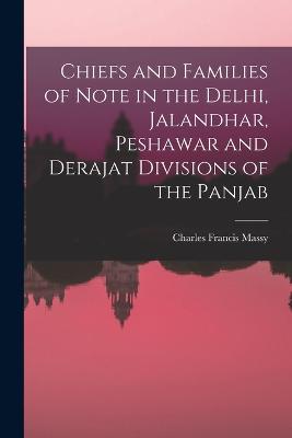 Chiefs and Families of Note in the Delhi, Jalandhar, Peshawar and Derajat Divisions of the Panjab - Francis, Massy Charles