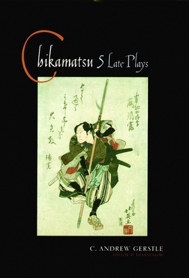 Chikamatsu: Five Late Plays - Gerstle, C Andrew (Translated by), and Chikamatsu