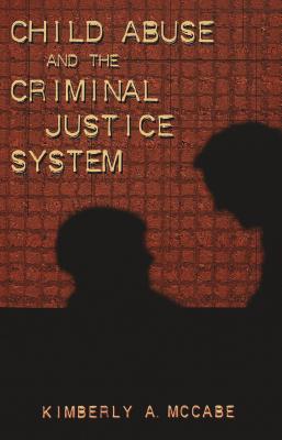 Child Abuse and the Criminal Justice System - Dejong, Christina (Editor), and Schultz, David A (Editor), and McCabe, Kimberly A